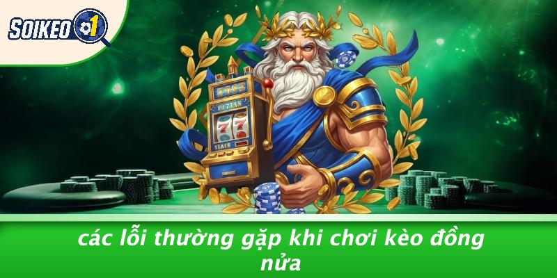 Các Lỗi Thường Gặp Khi Chơi Kèo Đồng Nửa