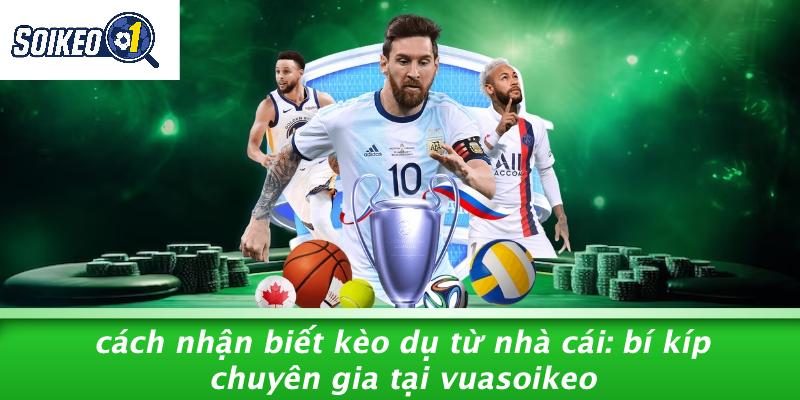 Cách Nhận Biết Kèo Dụ Từ Nhà Cái