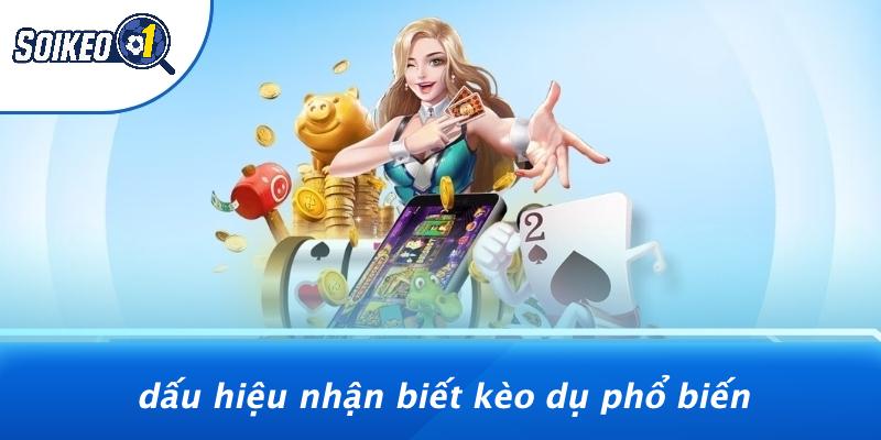 Dấu Hiệu Nhận Biết Kèo Dụ Phổ Biến