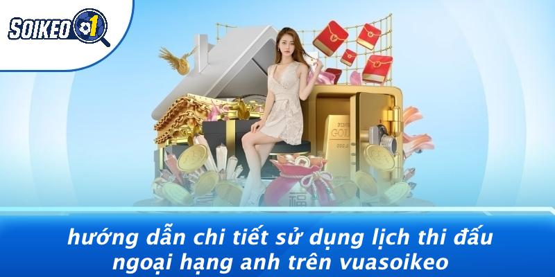 Hướng Dẫn Chi Tiết Sử Dụng Lịch Thi Đấu Ngoại Hạng Anh Trên Vuasoikeo