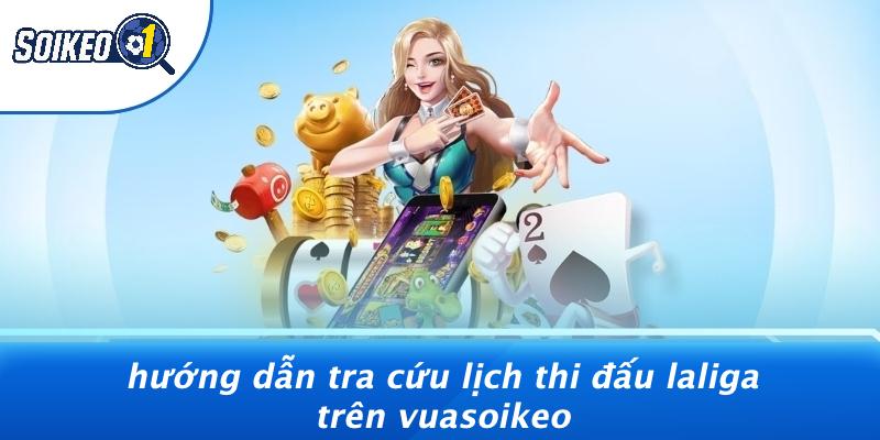 Hướng Dẫn Tra Cứu Lịch Thi Đấu Laliga Trên Vuasoikeo