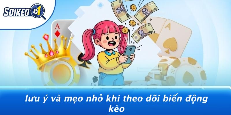 Lưu Ý Và Mẹo Nhỏ Khi Theo Dõi Biến Động Kèo
