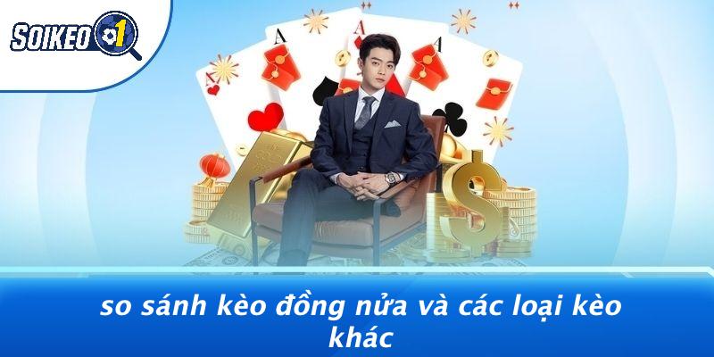 So Sánh Kèo Đồng Nửa Và Các Loại Kèo Khác
